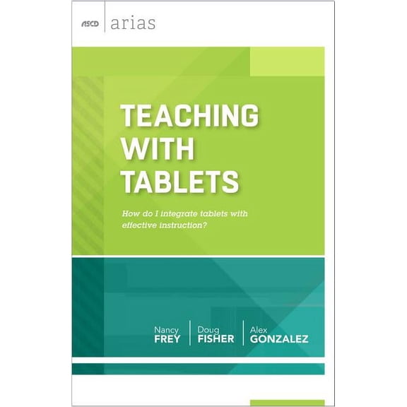 ASCD Arias Teaching with Tablets: How Do I Integrate Tablets with Effective Instruction? (ASCD Arias), (Paperback)