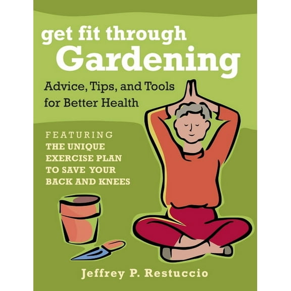 Get Fit Through Gardening : Advice, Tips, and Tools for Better Health (Paperback)