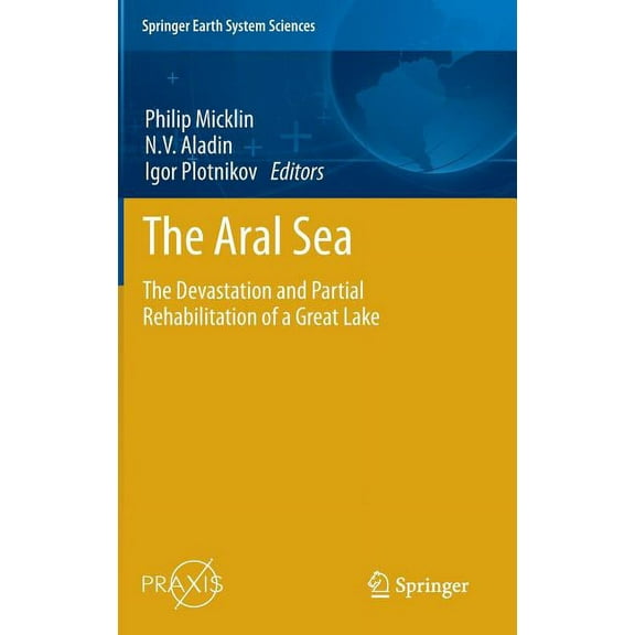 Springer Earth System Sciences The Aral Sea: The Devastation and Partial Rehabilitation of a Great Lake, Book 10178, (Hardcover)