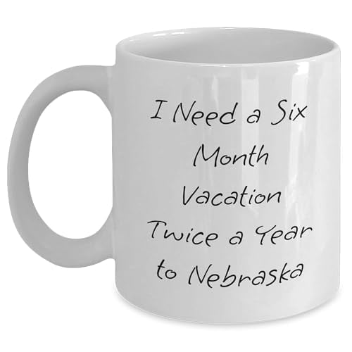 Gifts from Friends in the Heart of Nebraska 6 Month Vacation White Coffee Mug, Unique Graduation Gift Idea, I Need a Six Month Vacation Twice a Year to Nebraska Funny Quote