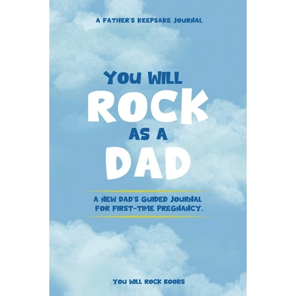 You Will Rock As a Dad!: A New Dad's Journal For First-Time Pregnancy, A Father's Keepsake Journal, (Paperback)