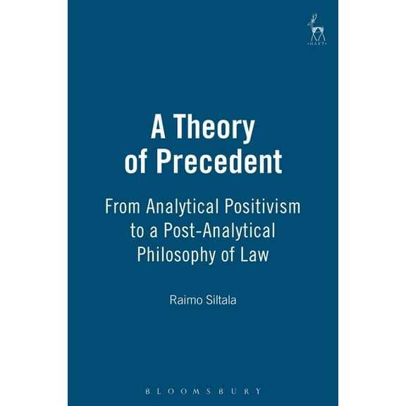 A Theory of Precedent From Analytical Positivism to a Post-Analytical Philosophy of Law, (Hardcover)