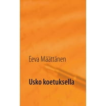Usko koetuksella: Uskomuksista, vaihtoehtohoidoista ja self help-kirjallisuudesta, (Paperback)