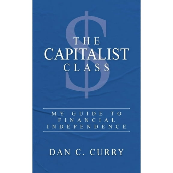 The Capitalist Class: My Guide to Financial Independence, (Paperback)