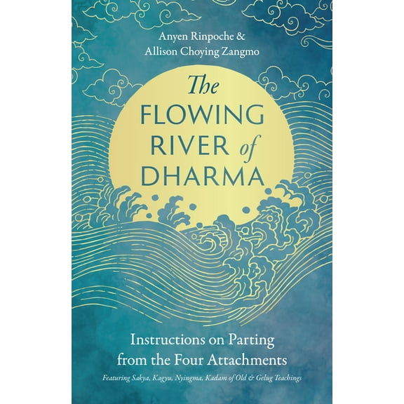 The Flowing River of Dharma: Instructions on Parting from the Four Attachments Featuring Sakya, Kagyu, Nyingma, Kadam of, (Paperback)