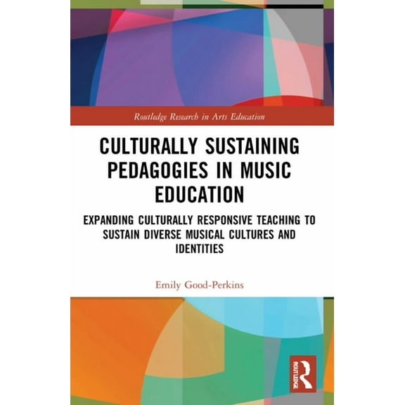 Routledge Research in Arts Education Culturally Sustaining Pedagogies in Music Education: Expanding Culturally Responsive Teaching to Sustain Diverse Musical, (Paperback)