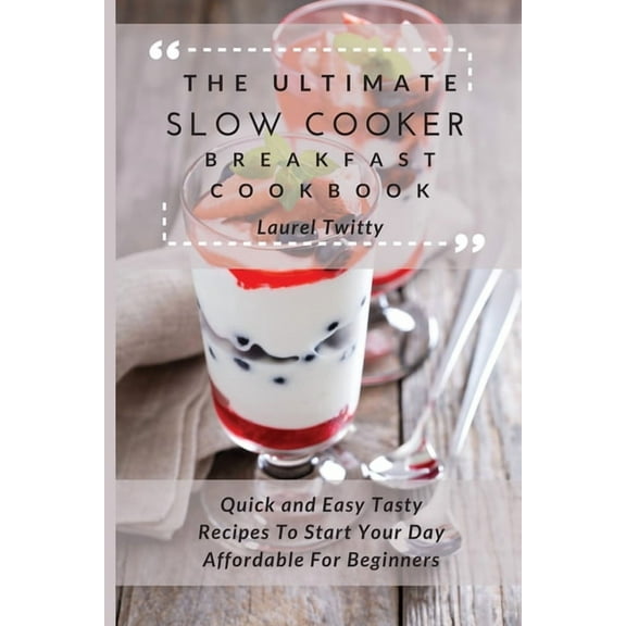 The Ultimate Slow Cooker Breakfast Cookbook: Quick and Easy Tasty Recipes To Start Your Day Affordable For Beginners, (Paperback)