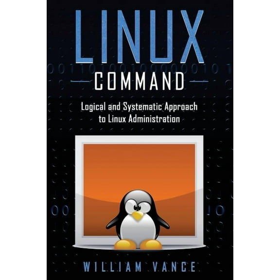 Linux Command: Logical and Systematic Approach to Linux Administration, (Paperback)