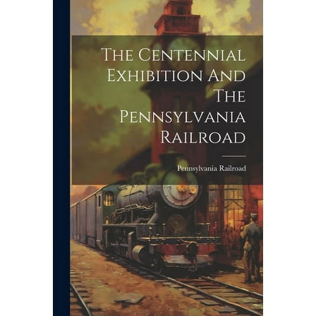 The Centennial Exhibition And The Pennsylvania Railroad (Paperback)