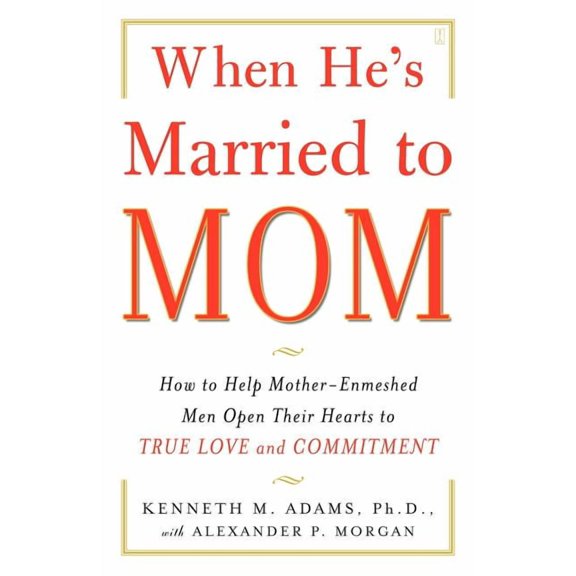 When He's Married to Mom: How to Help Mother-Enmeshed Men Open Their Hearts to True Love and Commitment, (Paperback)