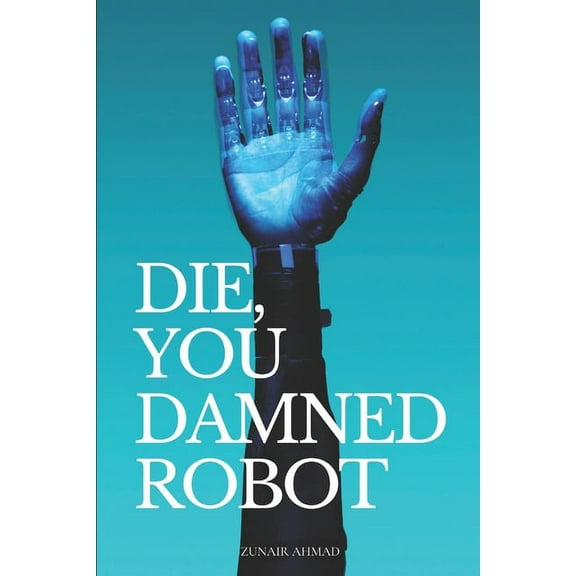 Die, You Damned Robot: Science Fiction Novel, (Paperback)
