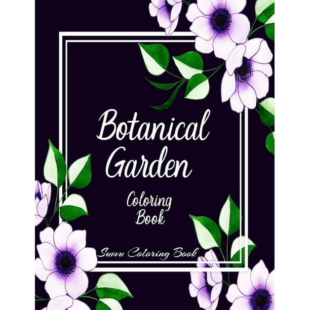 Download Botanical Garden Coloring Book An Adult Coloring Book With Featuring Beautiful Flowers And Floral Designs Fun Easy And Relaxing Coloring Pages Flowers Coloring Books For Adults Relaxation Paperback Walmart Com