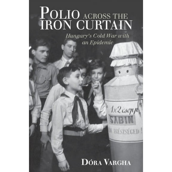 Global Health Histories Polio Across the Iron Curtain: Hungary's Cold War with an Epidemic, (Paperback)
