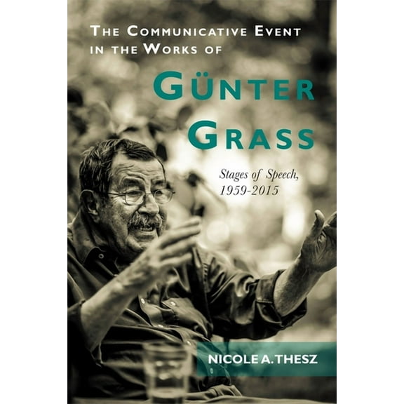 Studies in German Literature Linguistics The Communicative Event in the Works of GÃ¼nter Grass: Stages of Speech, 1959-2015, Book 186, (Hardcover)