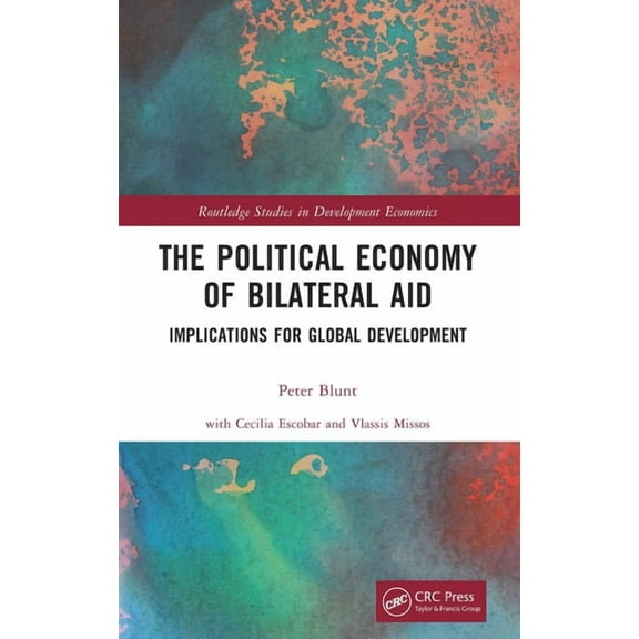Routledge Studies in Development Economi The Political Economy of Bilateral Aid: Implications for Global Development, (Hardcover)