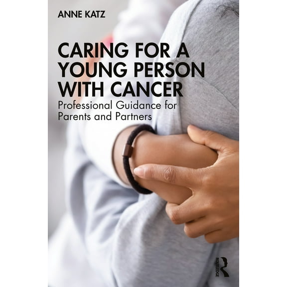 Caring for a Young Person with Cancer: Professional Guidance for Parents and Partners, (Paperback)