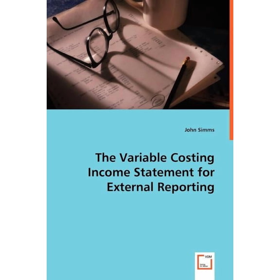 The Variable Costing Income Statement for External Reporting (Paperback)