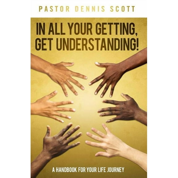 In All Your Getting, Get Understanding! : A Handbook for Your Life Journey (Paperback)