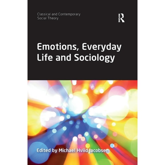 Classical and Contemporary Social Theory Emotions, Everyday Life and Sociology, (Paperback)