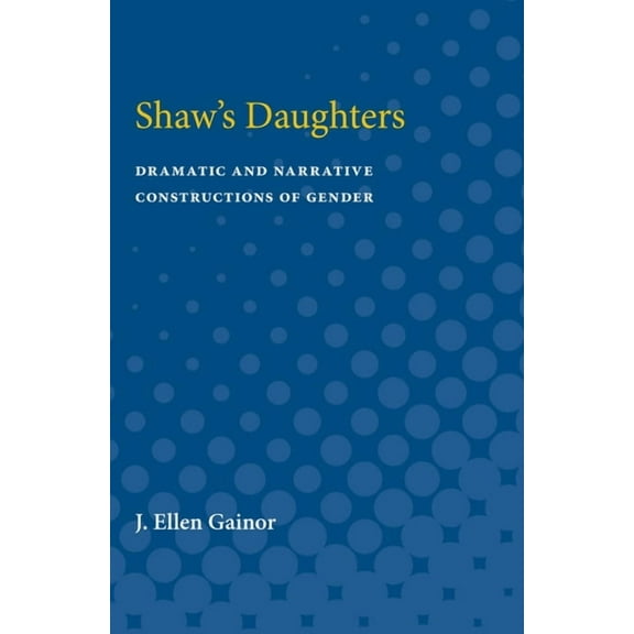 Shaw's Daughters: Dramatic and Narrative Constructions of Gender, (Paperback)