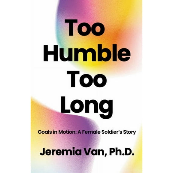Too Humble Too Long Goals in Motion: A Female Soldier's Story, (Paperback)
