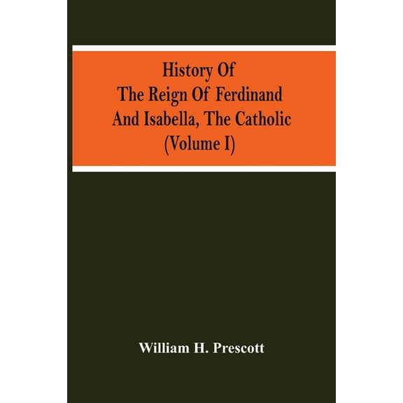 History Of The Reign Of Ferdinand And Isabella, The Catholic (Volume I), (Paperback)