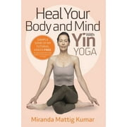 Heal Your Body and Mind with Yin Yoga: Discover the Philosophy and Practice of Yin Yoga to Quickly Relieve Pain (Paperback)