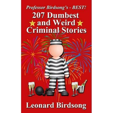 Professor Birdsong's - Best! 207 Dumbest & Weird Criminal