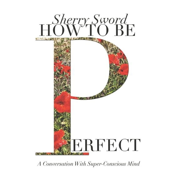 How to Be Perfect: A Conversation With Super-Conscious Mind, (Paperback)
