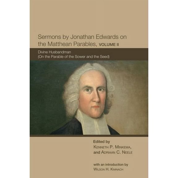 The Sermons of Jonathan Edwards: Sermons by Jonathan Edwards on the Matthean Parables, Volume II (Paperback)