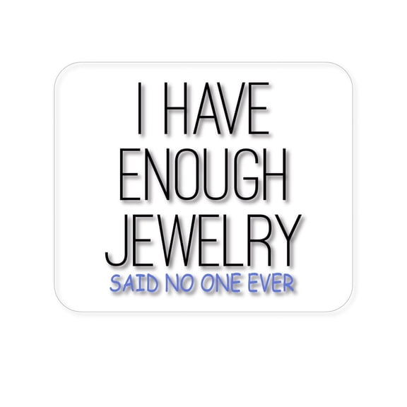 DistinctInk Mouse Pad - 1/4" Foam Rubber - I Have Enough Jewelry Said No One Ever