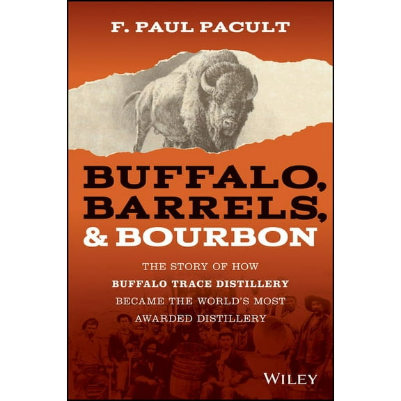 Buffalo, Barrels, and Bourbon: The Story of How Buffalo Trace Distillery Became the World's Most Awarded Distillery, (Hardcover)