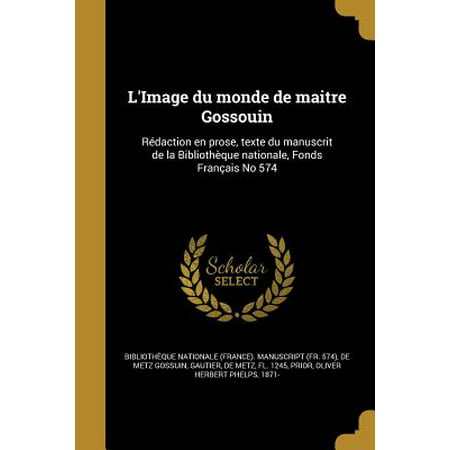 L'Image Du Monde de Maitre Gossouin : Redaction En Prose, Texte Du Manuscrit de La Bibliotheque Nationale, Fonds Francais No 574