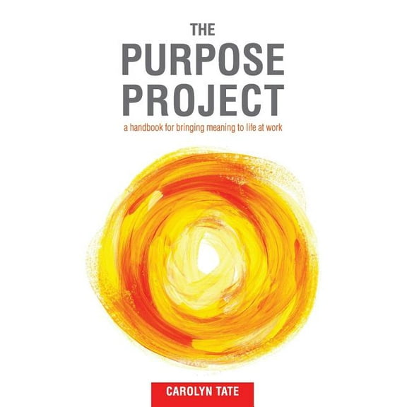 The Purpose Project: A handbook for bringing meaning to life at work, (Paperback)