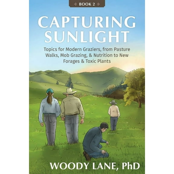 Capturing Sunlight, Book 2: Topics for Modern Graziers, from Pasture Walks, Mob Grazing, & Nutrition to New Forages & To, (Paperback)