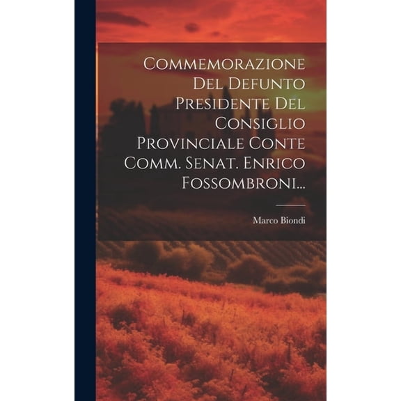 Commemorazione Del Defunto Presidente Del Consiglio Provinciale Conte Comm. Senat. Enrico Fossombroni... (Hardcover)