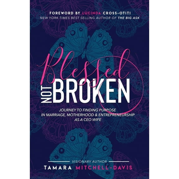 Blessed Not Broken: Journey to Finding Purpose in Marriage, Motherhood & Entrepreneurship as a CEO Wife, (Paperback)
