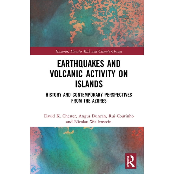 Routledge Studies in Hazards, Disaster R Earthquakes and Volcanic Activity on Islands: History and Contemporary Perspectives from the Azores, (Hardcover)