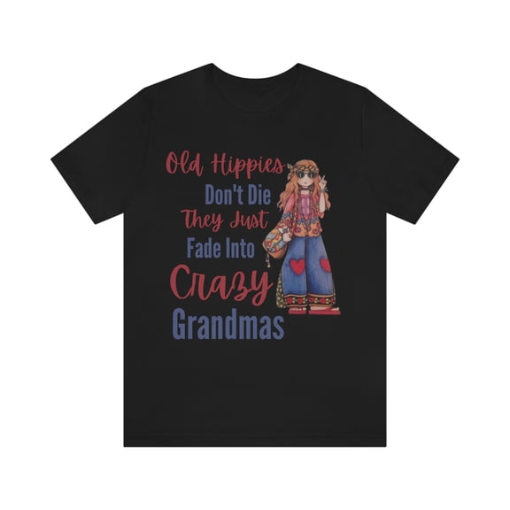 Old Hippies don't die they just fade into crazy grandmas. Unisex Jersey Short Sleeve Tee