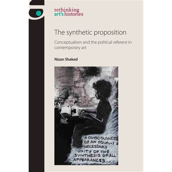 Pre-Owned Rethinking Art's Histories The Synthetic Proposition: Conceptualism and the Political Referent in Contemporary Art, (Paperback)