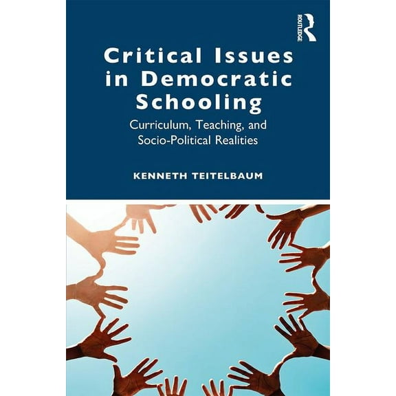 Critical Issues in Democratic Schooling: Curriculum, Teaching, and Socio-Political Realities, (Paperback)