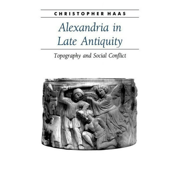 Ancient Society and History Alexandria in Late Antiquity: Topography and Social Conflict, (Paperback)