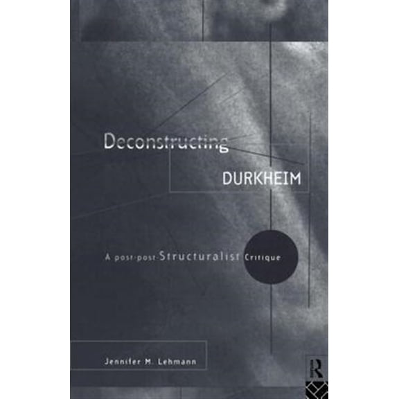 Pre-Owned Deconstructing Durkheim: A Post-Post Structuralist Critique, (Paperback)