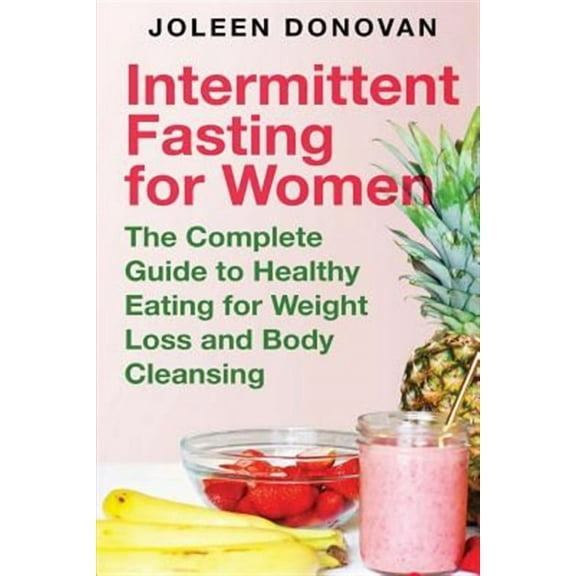 Intermittent Fasting for Women Over 40: Intermittent Fasting for Women: The Complete Guide to Healthy Eating for Weight Loss and Body Cleansing (Paperback)