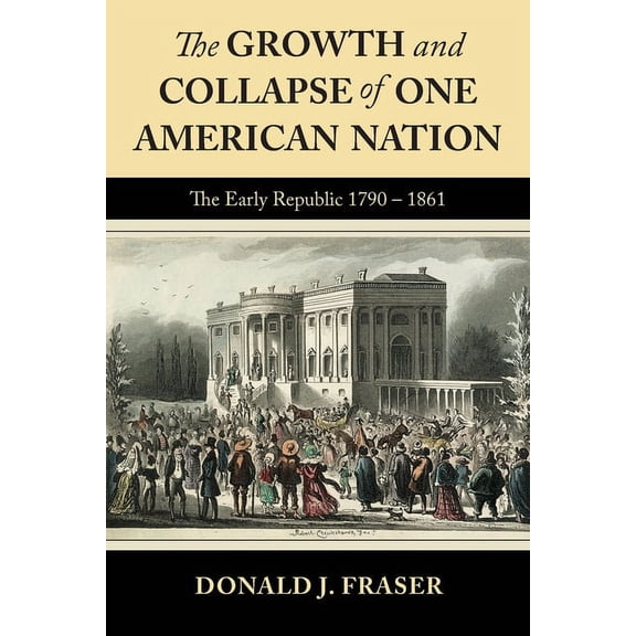 The Growth and Collapse of One American Nation: The Early Republic 1790 - 1861, (Paperback)