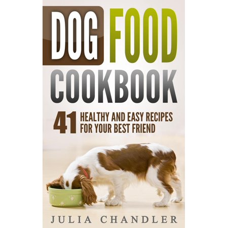 Dog Food Cookbook: 41 Healthy and Easy Recipes for Your Best Friend -