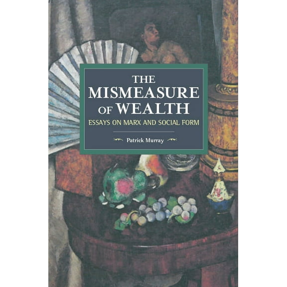 Historical Materialism The Mismeasure of Wealth: Essays on Marx and Social Form, (Paperback)