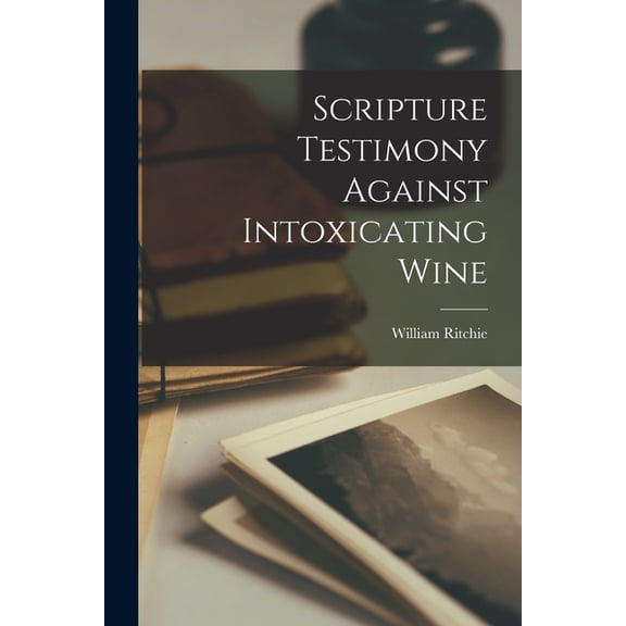 Scripture Testimony Against Intoxicating Wine (Paperback)