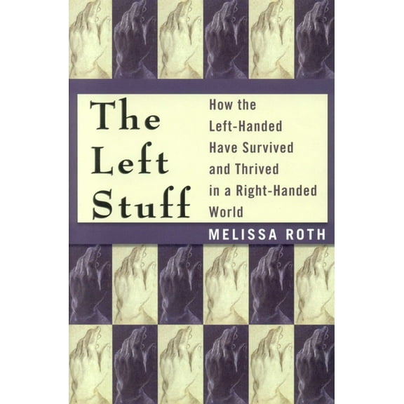 The Left Stuff : How the Left-Handed Have Survived and Thrived in a Right-Handed World (Hardcover)