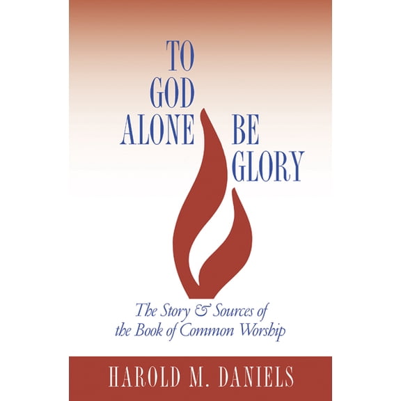To God Alone Be Glory: The Story and Sources of the Book of Common Worship (Paperback)